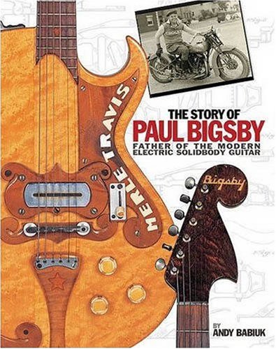 Andy Babiuk/The Story of Paul Bigsby@ Father of the Modern Electric Solidbody Guitar [W